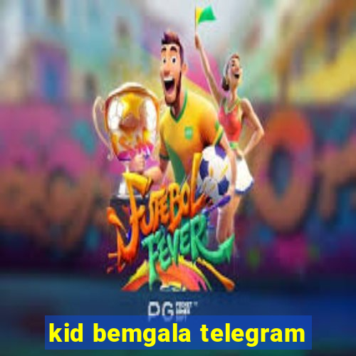 kid bemgala telegram